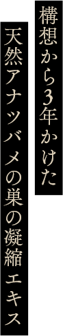 構想から3年かけた天然アナツバメの巣の凝縮エキス